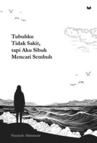 Image of Tubuhku tidak sakit, tapi aku sibuk mencari sembuh